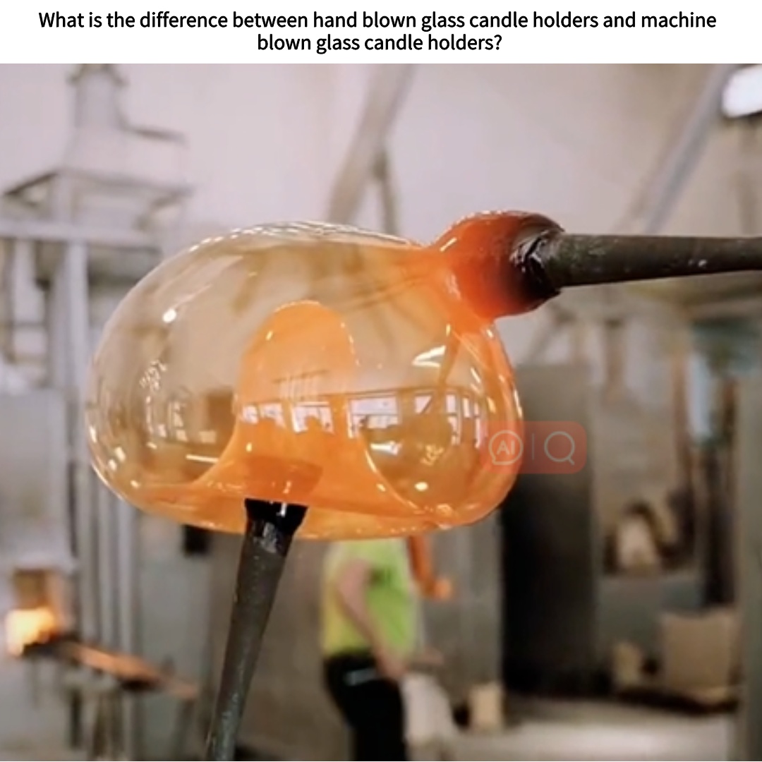 What is the difference between hand blown glass candle holders and machine blown glass candle holders?